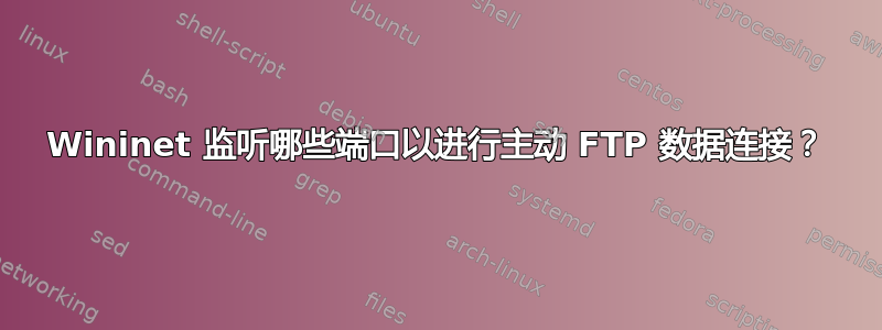 Wininet 监听哪些端口以进行主动 FTP 数据连接？