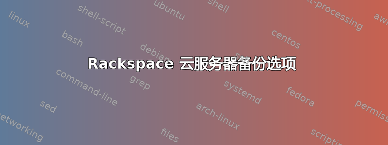 Rackspace 云服务器备份选项