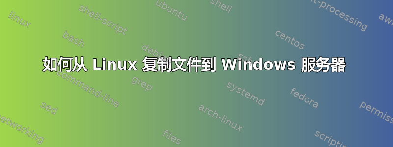 如何从 Linux 复制文件到 Windows 服务器