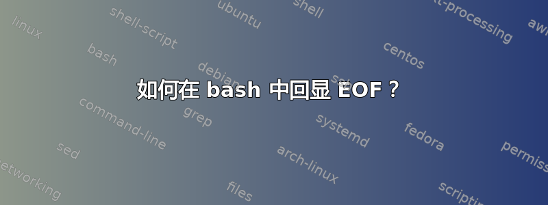 如何在 bash 中回显 EOF？