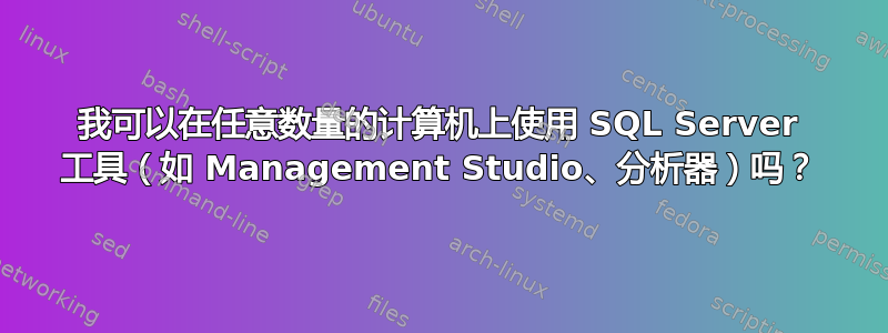 我可以在任意数量的计算机上使用 SQL Server 工具（如 Management Studio、分析器）吗？