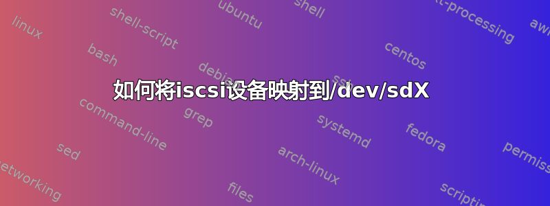 如何将iscsi设备映射到/dev/sdX