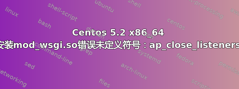 Centos 5.2 x86_64 安装mod_wsgi.so错误未定义符号：ap_close_listeners