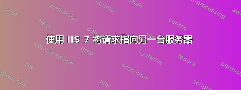 使用 IIS 7 将请求指向另一台服务器