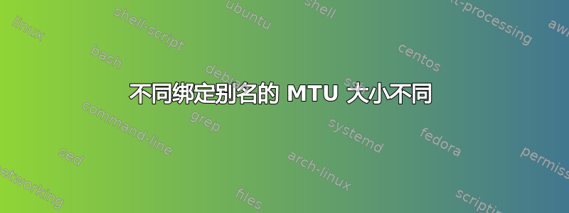 不同绑定别名的 MTU 大小不同