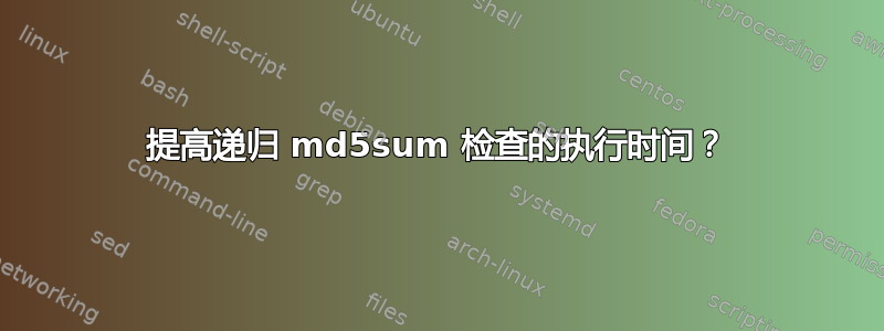 提高递归 md5sum 检查的执行时间？