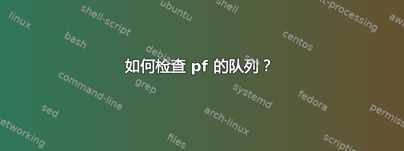 如何检查 pf 的队列？