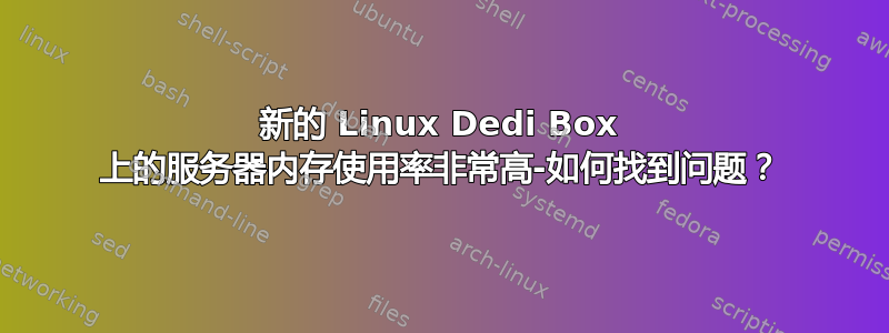 新的 Linux Dedi Box 上的服务器内存使用率非常高-如何找到问题？