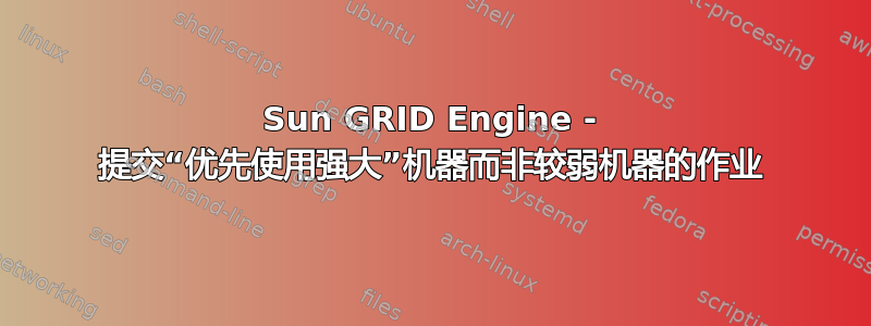 Sun GRID Engine - 提交“优先使用强大”机器而非较弱机器的作业