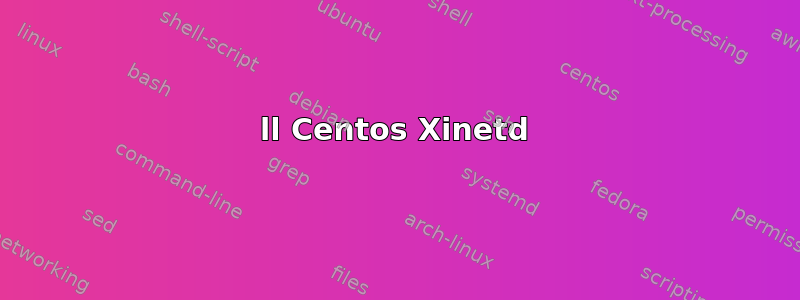 ll Centos Xinetd