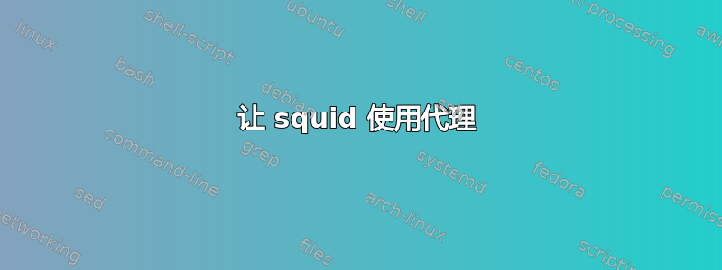 让 squid 使用代理