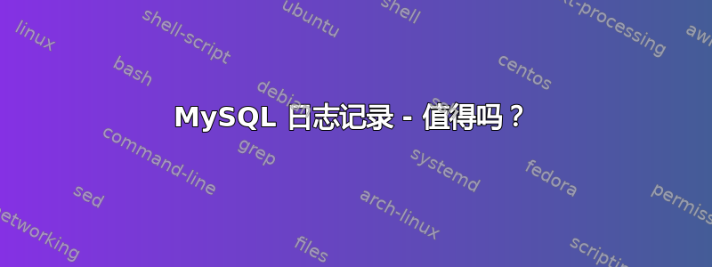 MySQL 日志记录 - 值得吗？