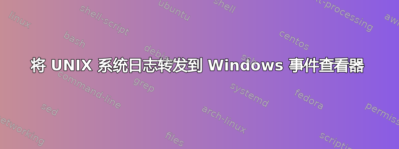 将 UNIX 系统日志转发到 Windows 事件查看器