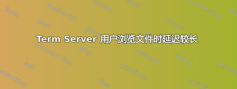 Term Server 用户浏览文件时延迟较长