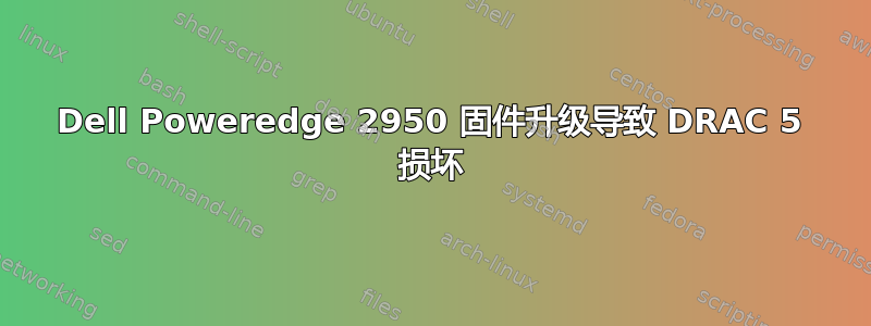 Dell Poweredge 2950 固件升级导致 DRAC 5 损坏