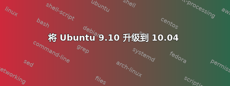 将 Ubuntu 9.10 升级到 10.04