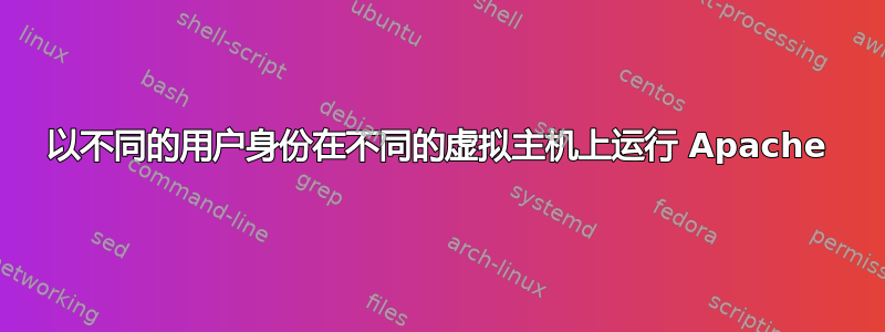 以不同的用户身份在不同的虚拟主机上运行 Apache