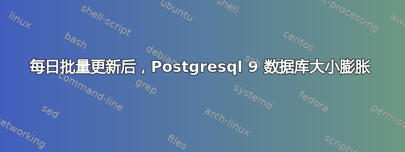 每日批量更新后，Postgresql 9 数据库大小膨胀