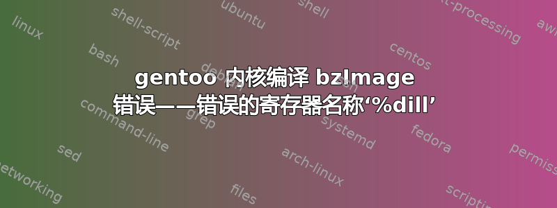 gentoo 内核编译 bzImage 错误——错误的寄存器名称‘%dill’