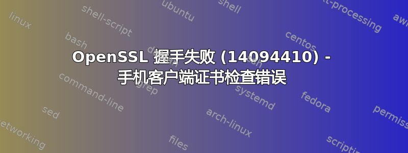 OpenSSL 握手失败 (14094410) - 手机客户端证书检查错误