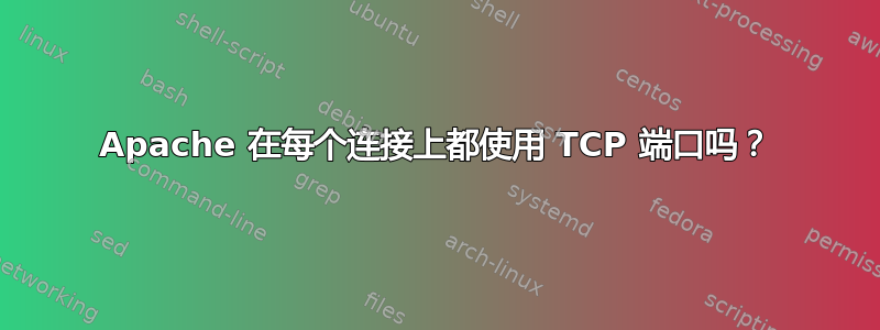 Apache 在每个连接上都使用 TCP 端口吗？