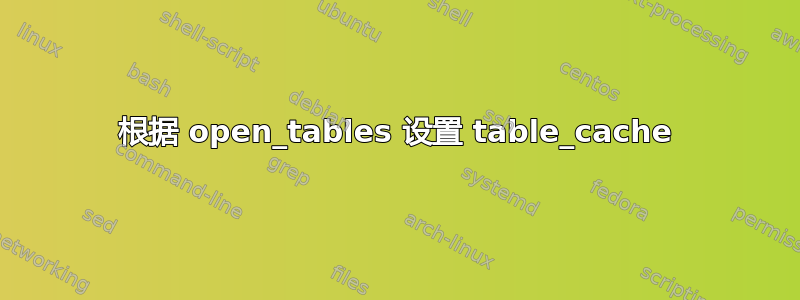 根据 open_tables 设置 table_cache