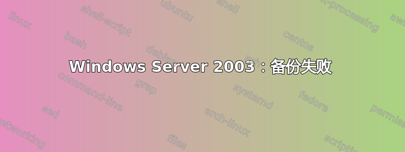 Windows Server 2003：备份失败