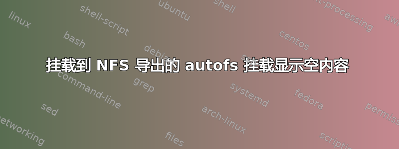 挂载到 NFS 导出的 autofs 挂载显示空内容