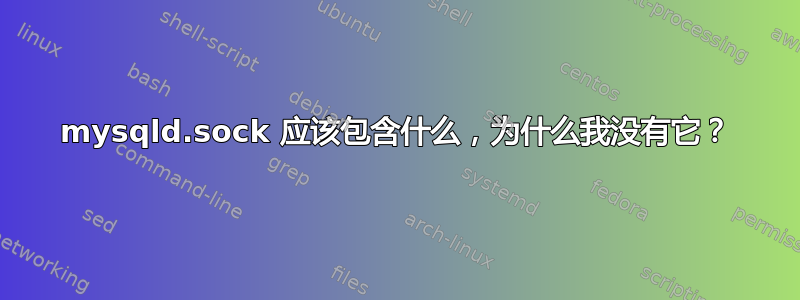 mysqld.sock 应该包含什么，为什么我没有它？