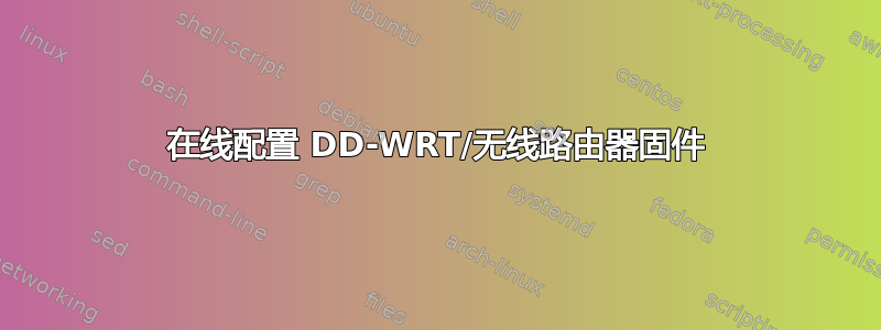 在线配置 DD-WRT/无线路由器固件