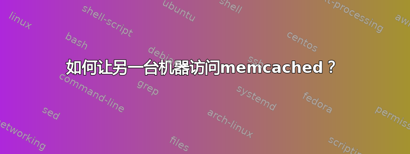 如何让另一台机器访问memcached？