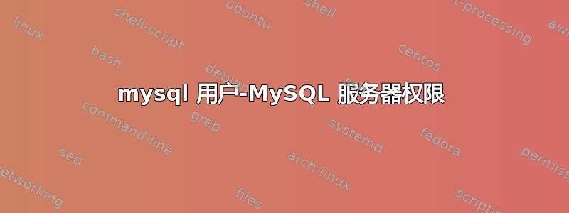 mysql 用户-MySQL 服务器权限