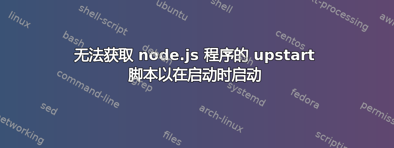 无法获取 node.js 程序的 upstart 脚本以在启动时启动