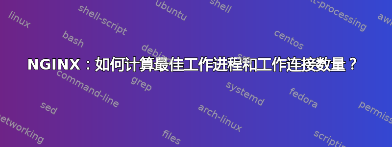 NGINX：如何计算最佳工作进程和工作连接数量？