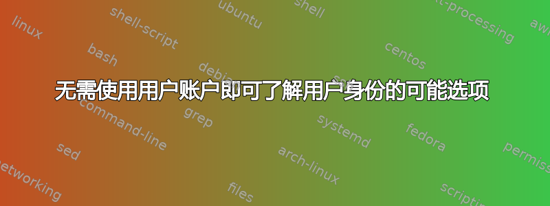 无需使用用户账户即可了解用户身份的可能选项