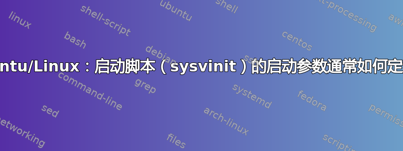 Ubuntu/Linux：启动脚本（sysvinit）的启动参数通常如何定义？