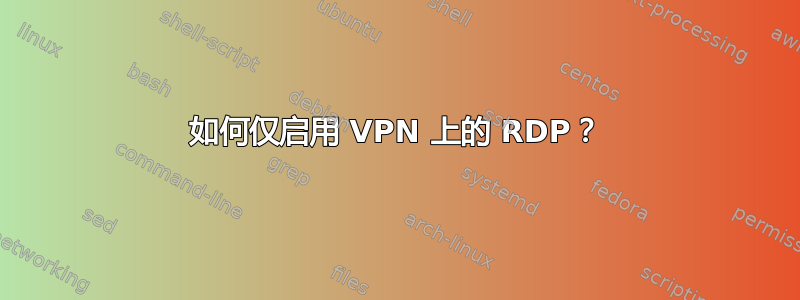 如何仅启用 VPN 上的 RDP？