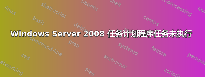 Windows Server 2008 任务计划程序任务未执行