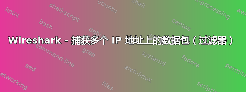 Wireshark - 捕获多个 IP 地址上的数据包（过滤器）