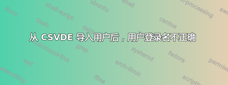 从 CSVDE 导入用户后，用户登录名不正确