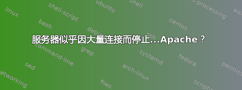 服务器似乎因大量连接而停止...Apache？