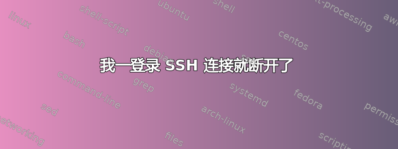 我一登录 SSH 连接就断开了