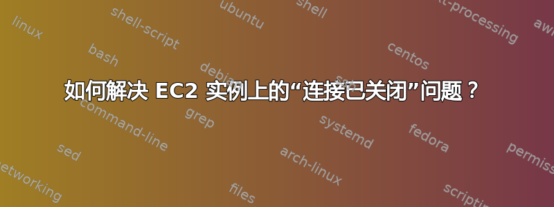 如何解决 EC2 实例上的“连接已关闭”问题？