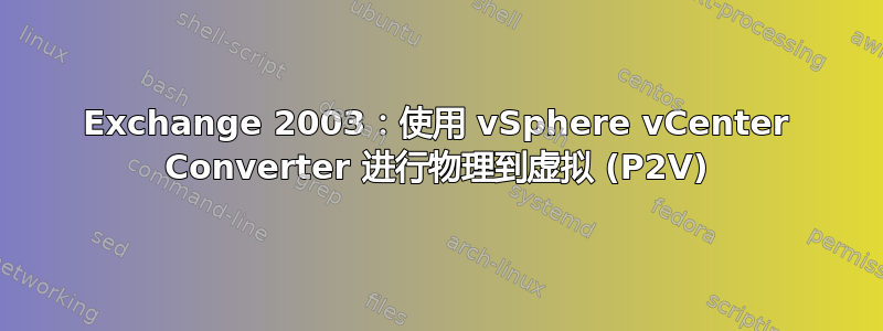 Exchange 2003：使用 vSphere vCenter Converter 进行物理到虚拟 (P2V)