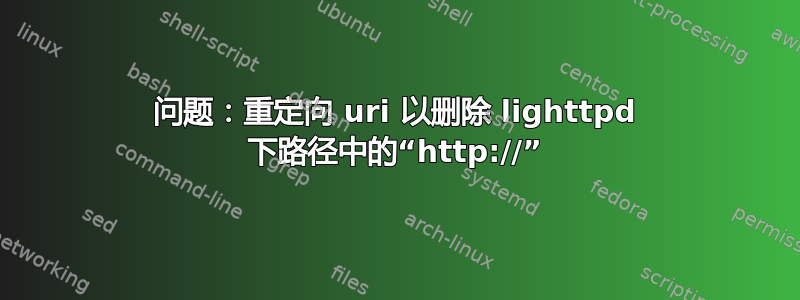 问题：重定向 uri 以删除 lighttpd 下路径中的“http://”