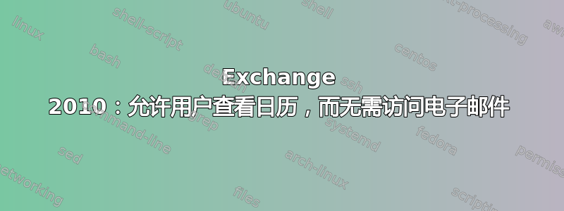 Exchange 2010：允许用户查看日历，而无需访问电子邮件