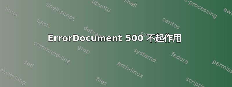 ErrorDocument 500 不起作用