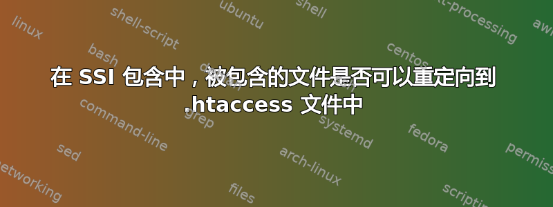 在 SSI 包含中，被包含的文件是否可以重定向到 .htaccess 文件中