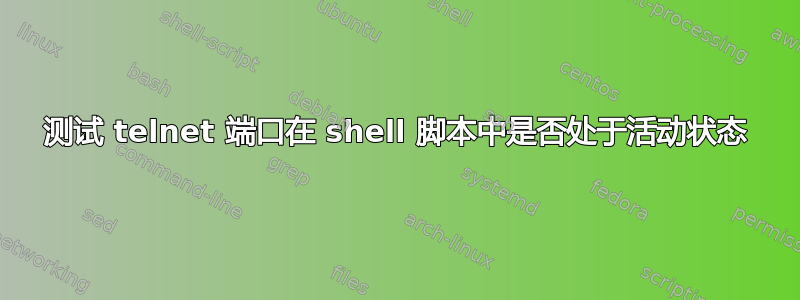 测试 telnet 端口在 shell 脚本中是否处于活动状态