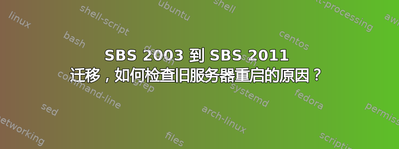 SBS 2003 到 SBS 2011 迁移，如何检查旧服务器重启的原因？